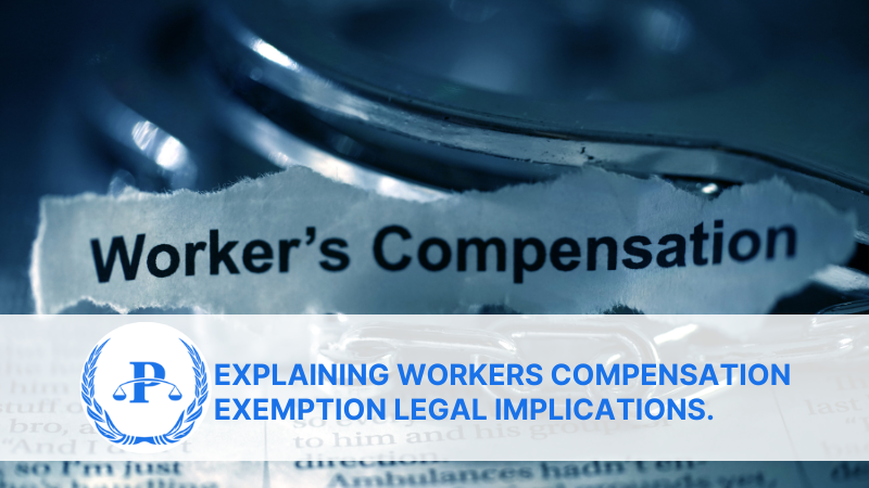 Explaining Workers Compensation Exemption Legal Implications.